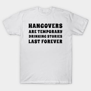 Hangovers Are Temporary Drinking Stories Last Forever. Funny Drinking Themed Design T-Shirt